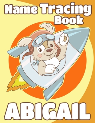Name Tracing Book Abigail: Personalized First Name Tracing Workbook for Kids in Preschool and Kindergarten – Custom Name Abigail - Primary Tracing ... (Fun and Educational Books Just for Abigail)