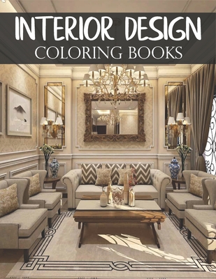 Interior Design Coloring Books: Beautiful House Interior Design Coloring Book For Stress Relieving And Relaxation, Cozy Colouring Book For Beginners, Seniors And Adults.