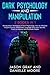 DARK PSYCHOLOGY AND MANIPULATION: 2 Books in 1: Manipulation Techniques in Dark Psychology; How to Influence Anyone Quickly. Read Body Language and Learn Secrets, Tricks to Analyze and Persuade People