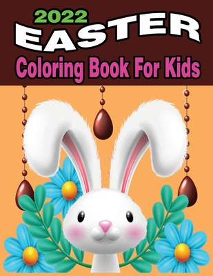2022 Easter Coloring Book for Kids: A Collection of Cute Fun Simple and Large Print Images Coloring Pages for Kids Easter Bunnies Eggs ... Gift for Easter