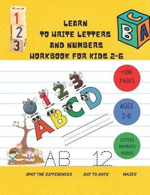 LEARN TO WRITE LETTERS AND NUMBERS WORKBOOK FOR KIDS 2-6: a handwriting practice activity book for kids plus some others activities ( dot to dots , spot the diffirences , mazes )