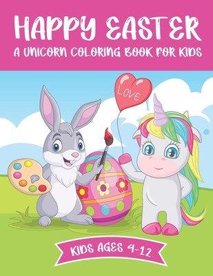 Unicorn Easter Coloring Book For Kids: A Creative Unicorn And Easter Coloring Book For Your Children - 20+ Fun Activity Coloring Pages For All Ages - Great Easter Present