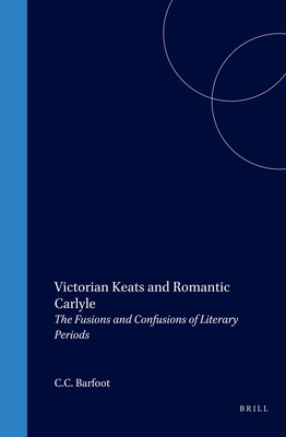 Victorian Keats and Romantic Carlyle: The Fusions and Confusions of Literary Periods (DQR Studies in Literature, 27)