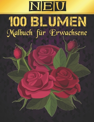 Malbuch für Erwachsene Blumen Neu: 2022 Stressabbauendes Malbuch für Erwachsene mit 100 Blumensträußen, Kränzen, Wirbeln, Mustern, Dekorationen, ... 100 Seiten, 8,5 x 11 (German Edition)