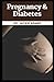 Pregnancy & Diabetes: A Gui...