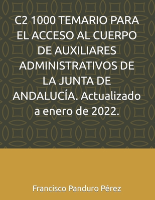 C2 1000 TEMARIO PARA EL ACCESO AL CUERPO DE AUXILIARES ADMINISTRATIVOS DE LA JUNTA DE ANDALUCÍA. Actualizado a enero de 2022. (Spanish Edition)