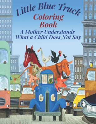 Little Blue Truck Coloring Book: A Mother Understands What a Child Does Not Say