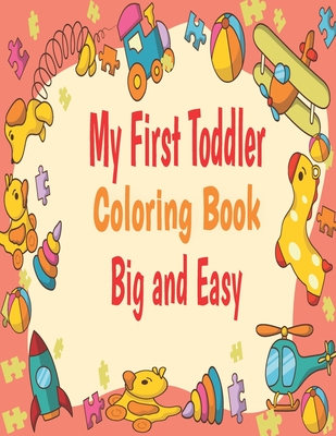 My First Toddler Coloring Book Big And Easy: Big And Easy my first toddler coloring book fun with numbers/ letters/shape and animal