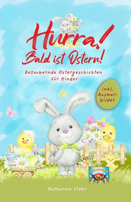 Hurra! Bald ist Ostern! Bezaubernde Ostergeschichten für Kinder: inkl. Ausmalbilder! Wunderschönes Osterbuch zum Vorlesen und gemeinsamen Lesen in der ... Ostergeschenk für Kinder (German Edition)