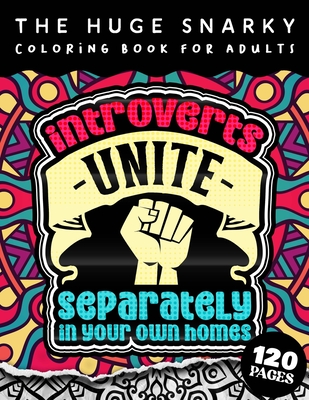 The HUGE Snarky Coloring Book For Adults: Introverts Unite Separately In Your Own Homes: A Fun colouring Gift Book For Anxious People W/ Humorous ... Sayings & Stress Relieving Mandala Patterns
