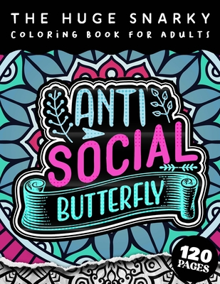 The HUGE Snarky Coloring Book For Adults: Anti-Social Butterfly: A Sassy colouring Gift Book For Adults: 50 Funny & Sarcastic Colouring Pages For Stress Relief & Relaxation