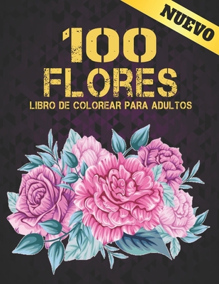 100 Flores Libro de Colorear para Adultos: Flores Paginas para Colorear Flores para Adultos Relajacion y Alivio del Estres Libro para Colorear para Adultos con Flores en Gran Formato