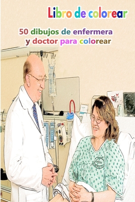 Libro de colorear 50 dibujos de enfermera y doctor para colorear: un buen libro de 6 x 9 pulgadas para pasatiempos, diversión, entretenimiento y ... adultos, hombres y mujeres (Spanish Edition)