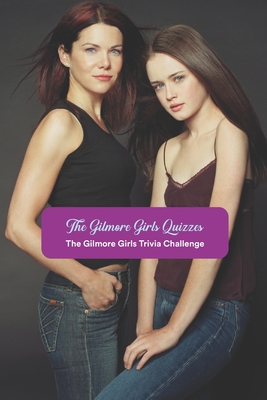 The Gilmore Girls Quizzes: The Gilmore Girls Trivia Challenge