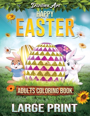 Happy Easter Coloring Book for Adults Large Print: A Fun and Easy Adults Coloring Book Gift Relaxation for Easter Holidays Featuring Adorable Easter Bunnies, Spring Flowers and Charming Easter Eggs