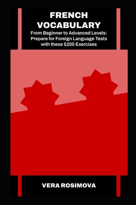 French Vocabulary from Beginner to Advanced Levels: Prepare for Foreign Language Tests with these 5200 Exercises (Learn Foreign Languages with Strong Vocabulary Foundations)