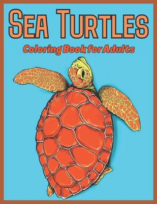 Sea Turtles Coloring Book for Adults: Adults Coloring Book For Sea Turtles Ocean Scenes and Beautiful Sea Animal Designs..