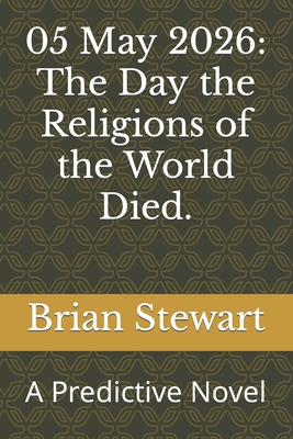 05 May 2026: The Day the Religions of the World Died.: A Predictive Novel (The Tribes of Red Valley series)