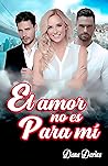El amor no es para mí by Dana Darius