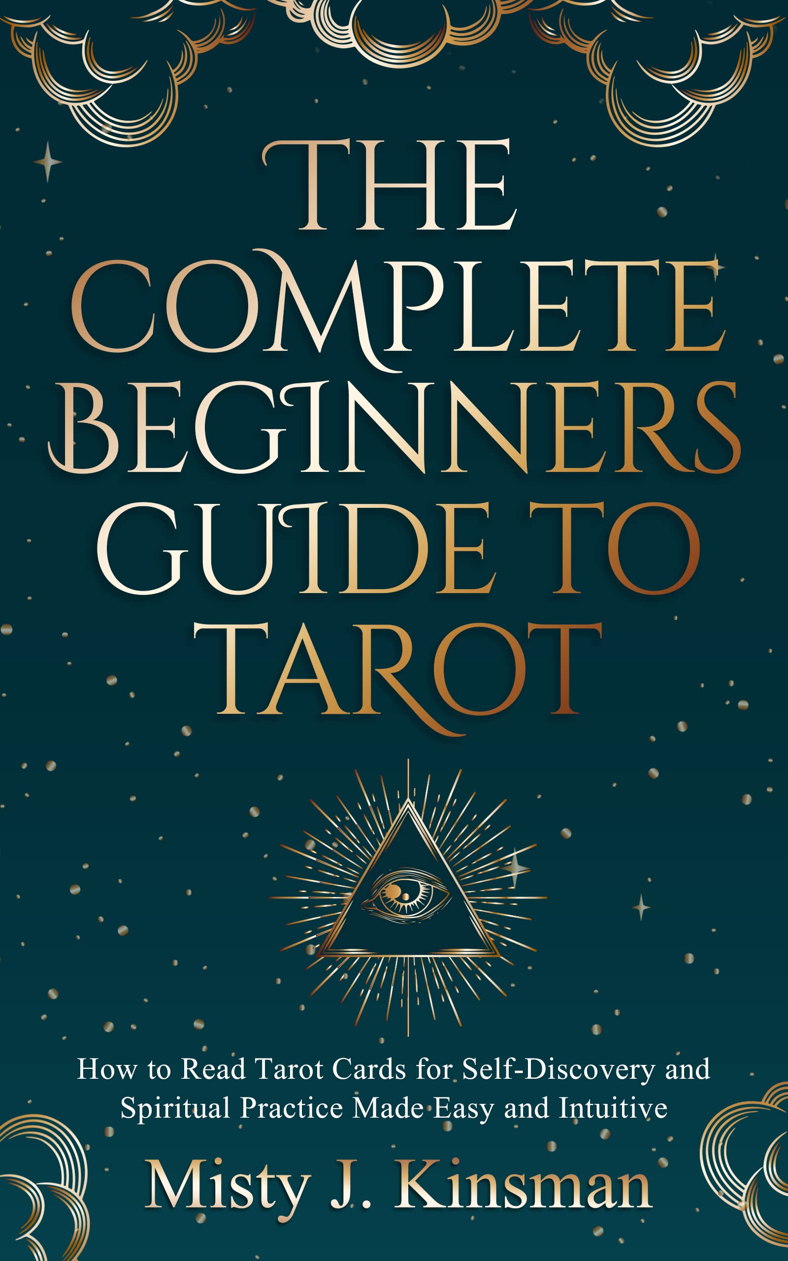 The Complete Beginners Guide to Tarot: How to read tarot cards for self-discovery and spiritual practice made easy and intuitive (Kindle Edition)