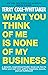 What You Think Of Me Is None Of My Business