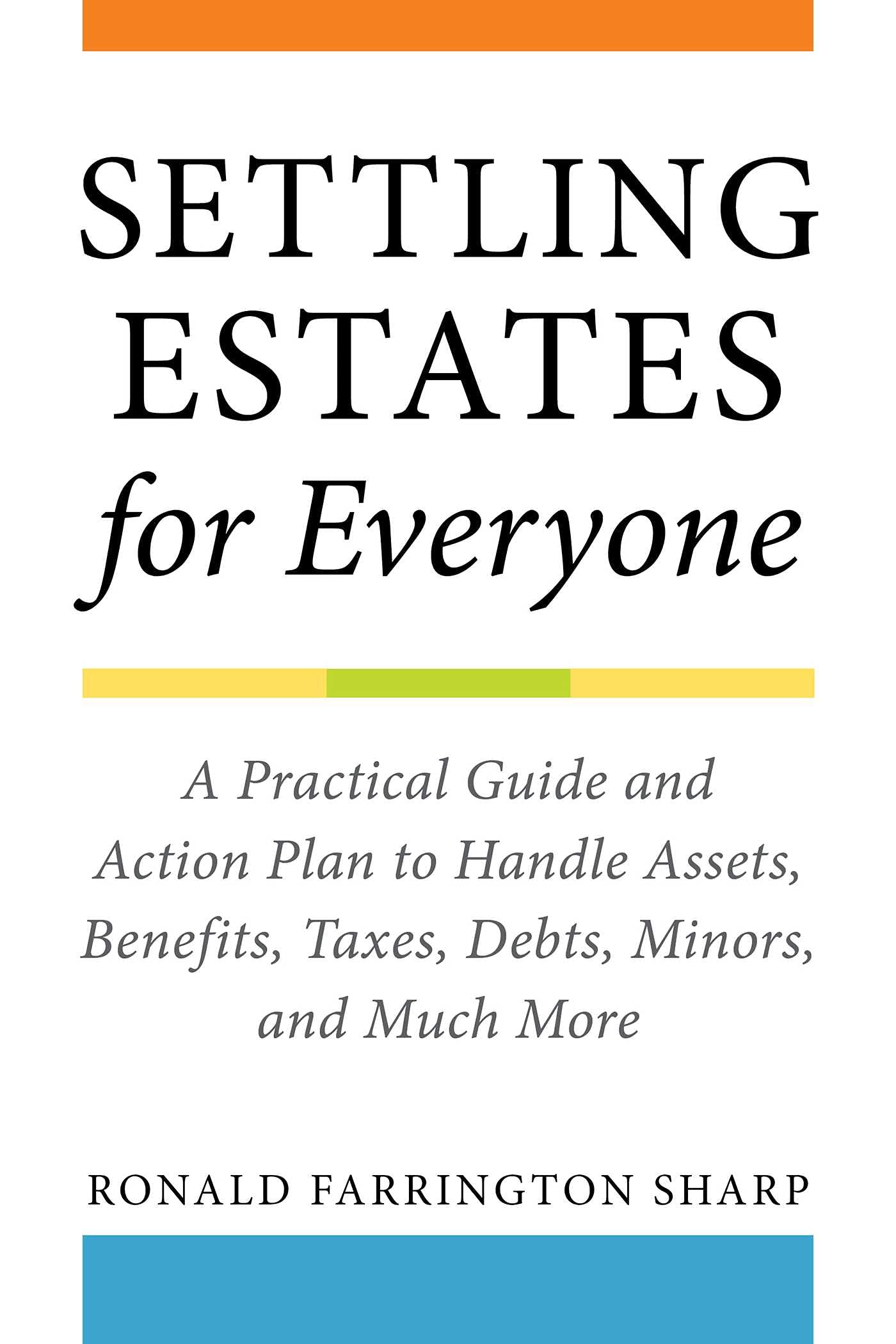 Settling Estates for Everyone: A Practical Guide and Action Plan to Handle Assets, Benefits, Taxes, Debts, Minors, and Much More (Kindle Edition)