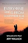 Everyone Here Is From Somewhere Else: A Novel Everyone Here Is From Somewhere Else: A Novel