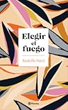 Elegir el fuego by Rodolfo Naró