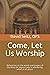Come, Let Us Worship: Refle...