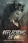 Reflections of Me: a collection of deep thoughts & poetic prose Reflections of Me: a collection of deep thoughts & poetic prose