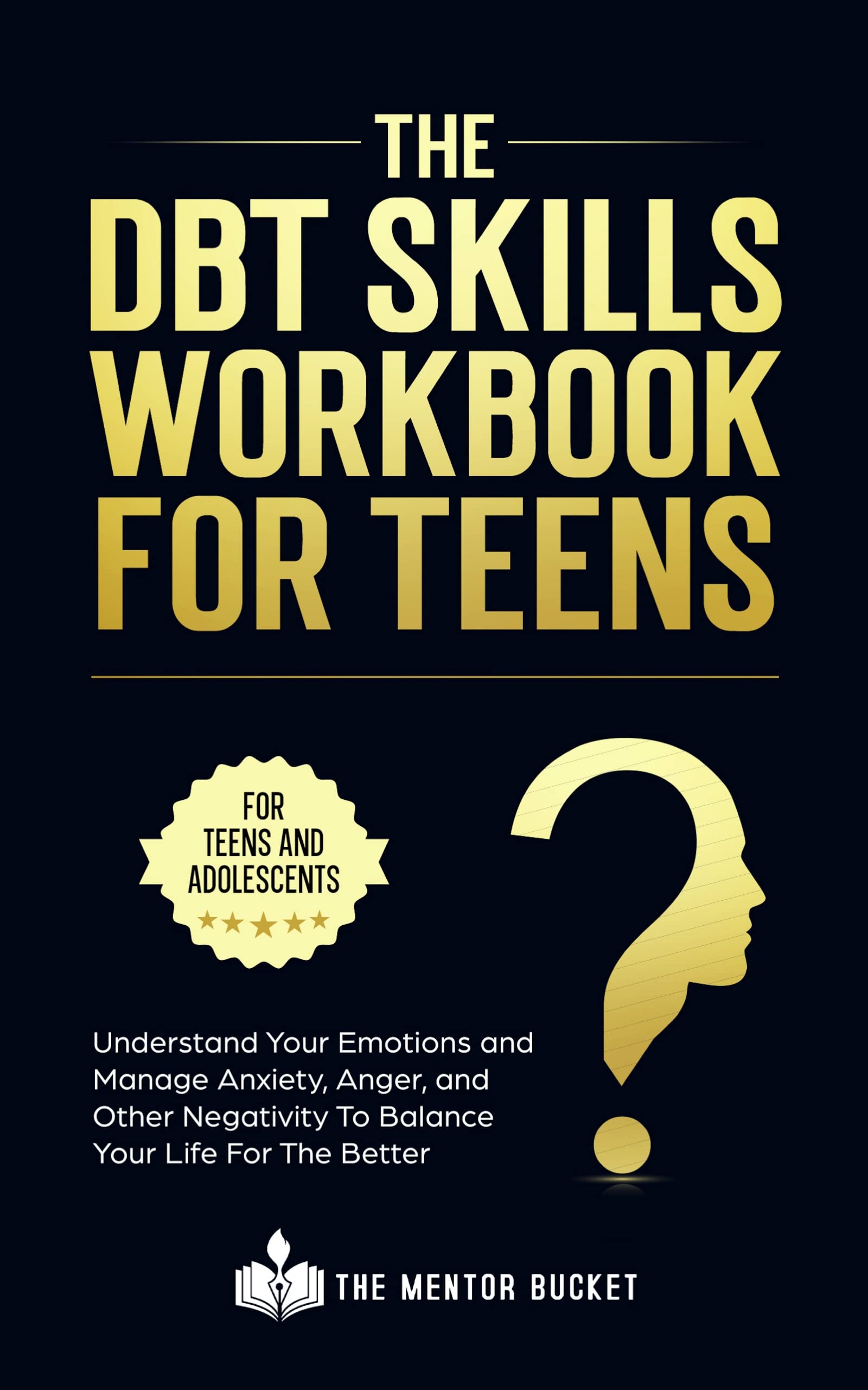 The DBT Skills For Teens - Understand Your Emotions and Manage Anxiety, Anger, and Other Negativity To Balance Your Life For The Better (Mental Health for Teenagers)