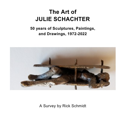 THE ART OF JULIE SCHACHTER––50 Years of Sculptures, Paintings, and Drawings, 1972-2022: 1st Edition USA, Hardcover, 11.8" X 11.6" (Large Format), COLOR PLATES w/Catalog, ©2022