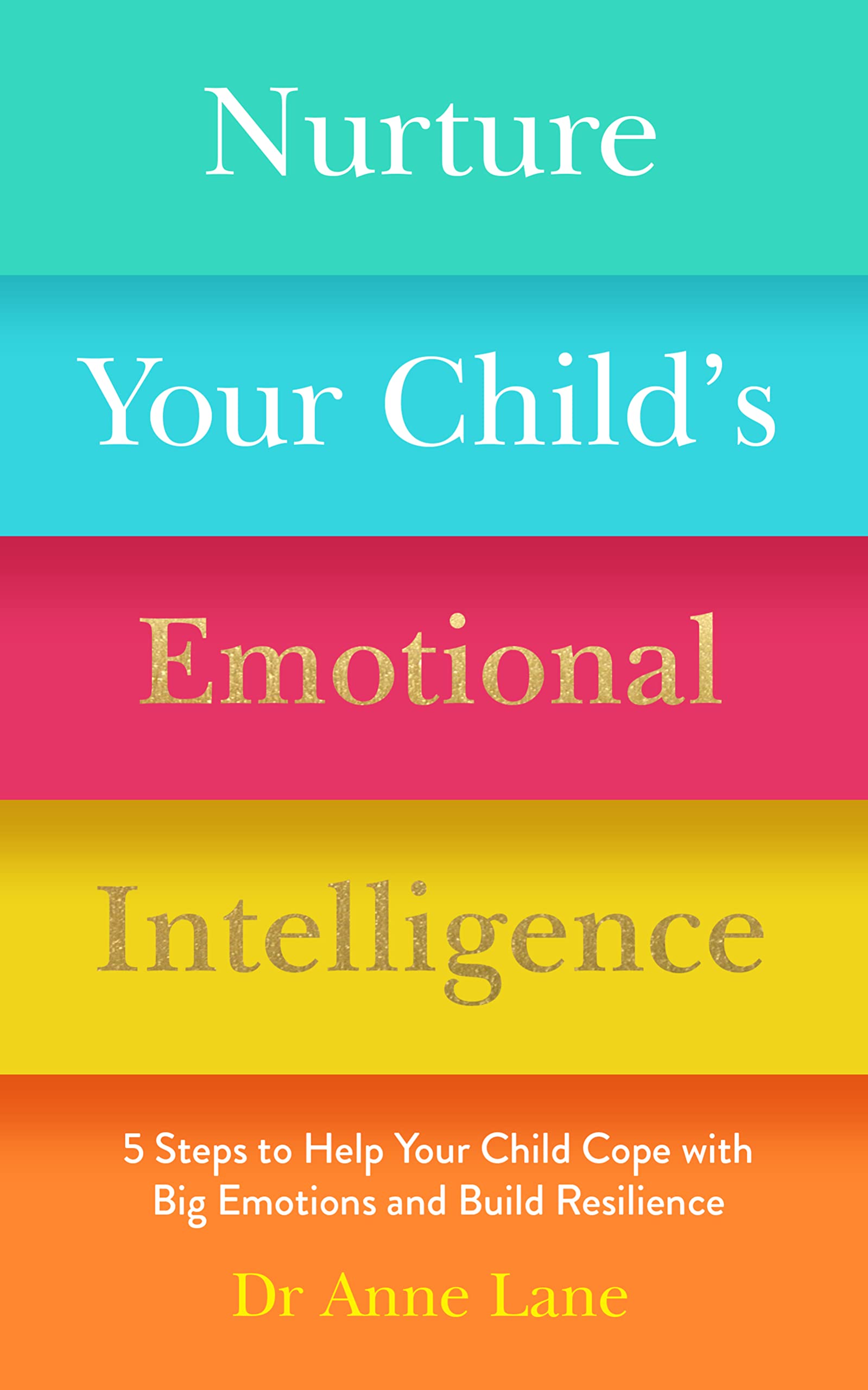 Nurture Your Child’s Emotional Intelligence: 5 Steps To Help Your Child Cope With Big Emotions and Build Resilience (Paperback)