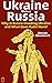 Ukraine and Russia History: The Secrets About Ukraine and Russia History the Government Is Hiding