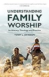 Book cover for Understanding Family Worship: Its History, Theology and Practice