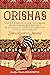 Orishas: The Ultimate Guide to Yoruba Tradition, Sacred Rituals, the Divine Feminine, and Spiritual Enlightenment of African Culture and Wisdom-The Ancient Orishas