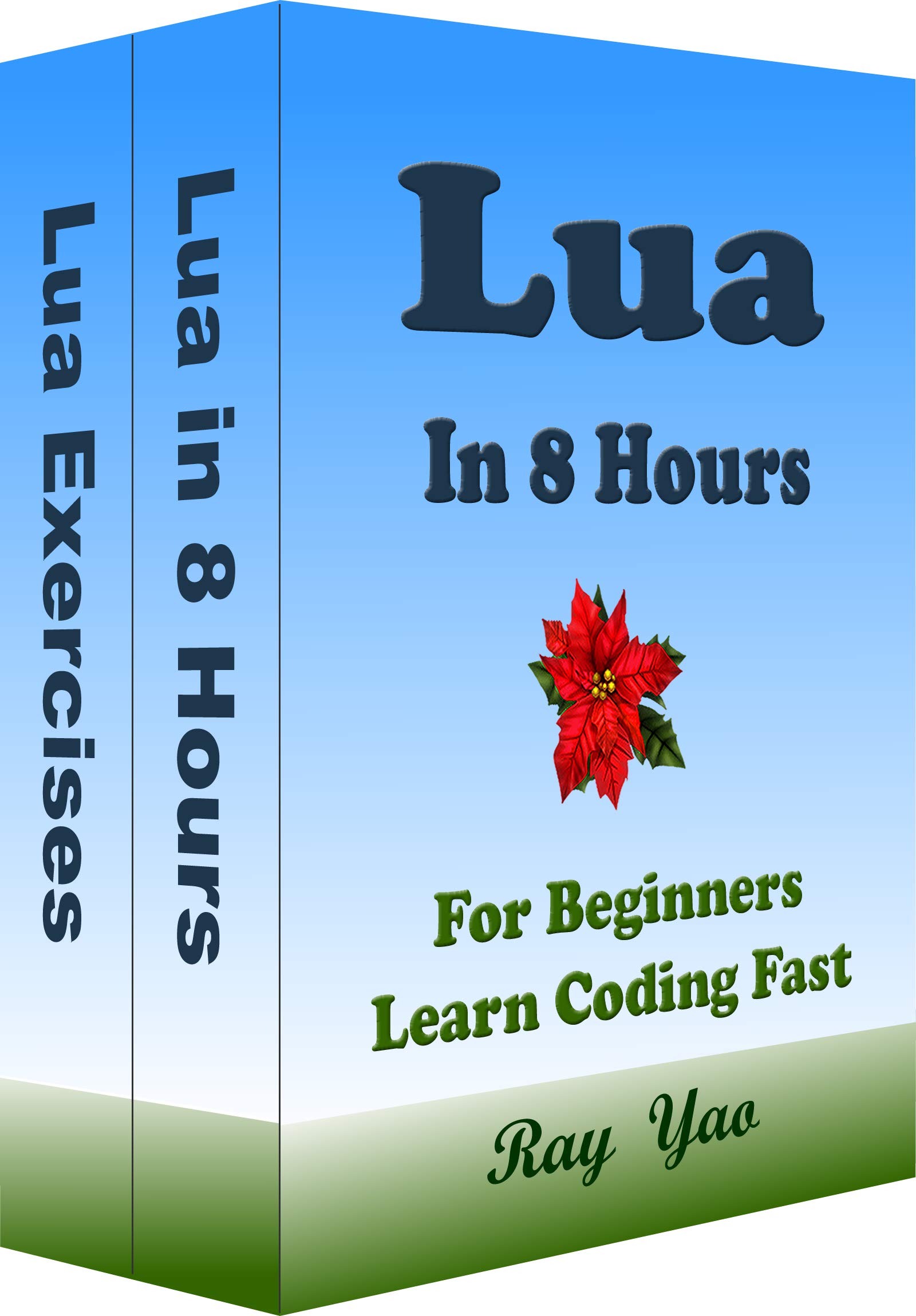 Lua: Lua Programming, In 8 Hours, For Beginners, Quick Start Guide : Lua Language Crash Course Textbook & Exercises (Kindle Edition)