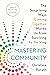 Mastering Community: The Surprising Ways Coming Together Moves Us from Surviving to Thriving