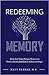 Redeeming Memory: How God Transforms Memories from a Heavy Burden to a Blessed Hope