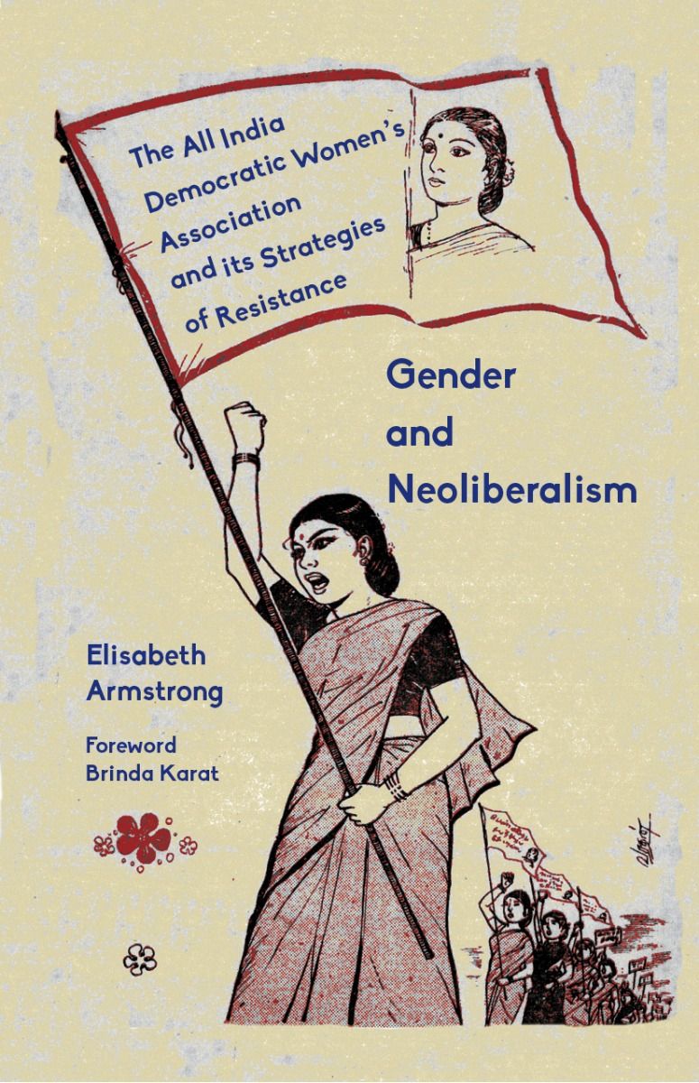 Gender and Neoliberalism: The All India Democratic Women’s Association and its Strategies of Resistance (Paperback)