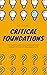 Critical Foundations: The Thirty Questions Everyone Must Answer to Build a Meaningful Life