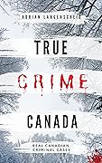 True Crime Canada: Real Canadian Criminal Cases (True Crime International English)