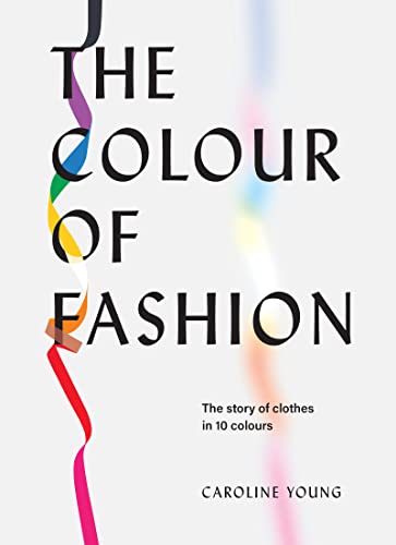 The Colour of Fashion: The Story of Clothes in Ten Colours