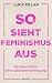 So sieht Feminismus aus: Die Geschichte einer globalen Bewegung (German Edition)