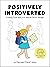 Positively Introverted Finding Your Way in a World Full of People by Maureen Marzi Wilson