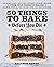 50 Things to Bake Before You Die by Allyson Reedy