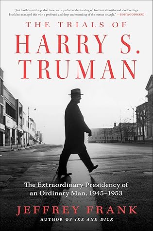 The Trials of Harry S. Truman: The Extraordinary Presidency of an Ordinary Man, 1945-1953