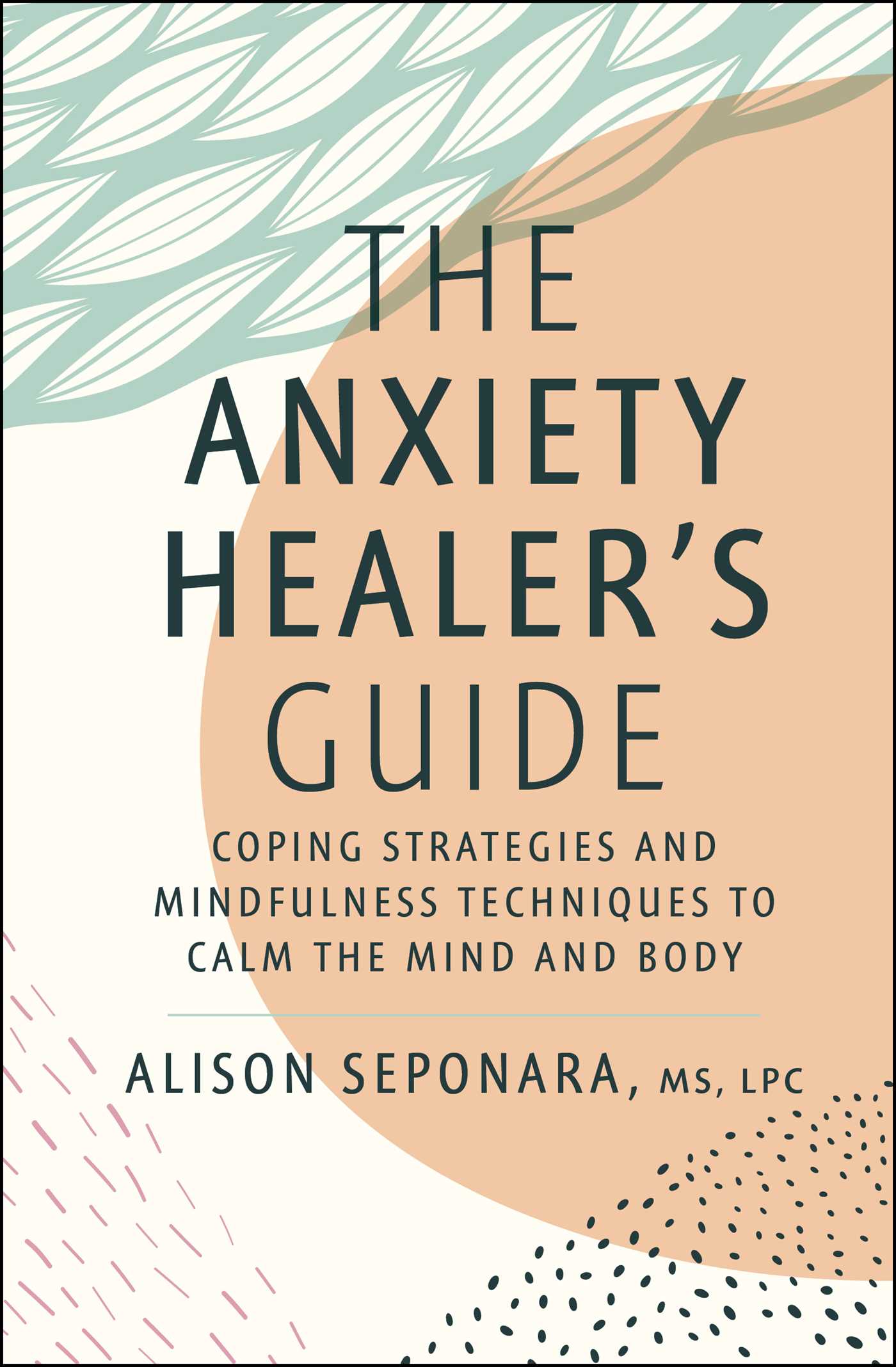 The Anxiety Healer's Guide: Coping Strategies and Mindfulness Techniques to Calm the Mind and Body (Hardcover)