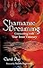Shamanic Dreaming: Connecting with Your Inner Visionary