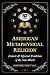 American Metaphysical Religion: Esoteric and Mystical Traditions of the New World